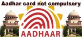 Aadhar cards not compulsory supreme court