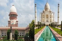 Do you want to destroy the taj mahal supreme court asks govt